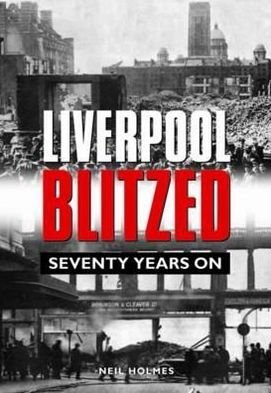Cover for Neil Holmes · Liverpool Blitzed: Seventy Years On (Hardcover Book) (2011)