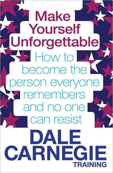 Make Yourself Unforgettable: How to become the person everyone remembers and no one can resist - Dale Carnegie Training - Bøger - Simon & Schuster Ltd - 9780857206794 - 17. marts 2011