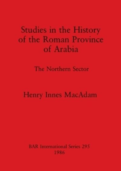 Cover for Henry Innes MacAdam · Studies in the history of the Roman province of Arabia (Book) (1986)