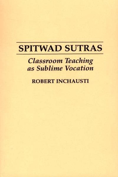 Cover for Robert Inchausti · Spitwad Sutras: Classroom Teaching as Sublime Vocation (Paperback Book) (1993)