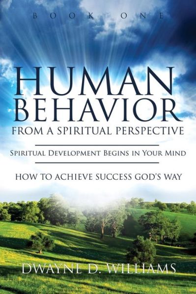 Cover for Dwayne D. Williams · Human Behavior from a Spiritual Perspective : Spiritual Development Begins in Your Mind : How to Achieve Success God's Way (Paperback Book) (2017)