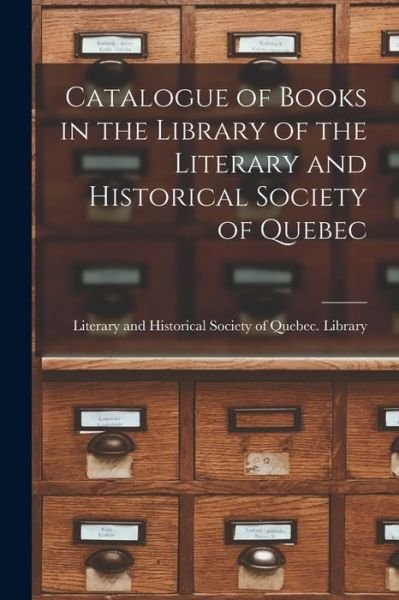 Cover for Literary and Historical Society of Qu · Catalogue of Books in the Library of the Literary and Historical Society of Quebec [microform] (Taschenbuch) (2021)