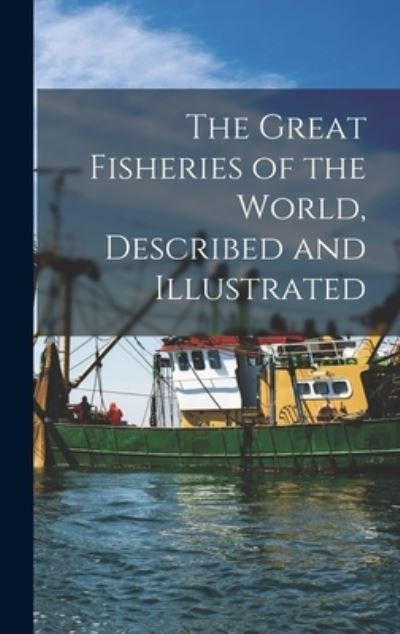 Cover for Anonymous · The Great Fisheries of the World, Described and Illustrated (Hardcover Book) (2021)
