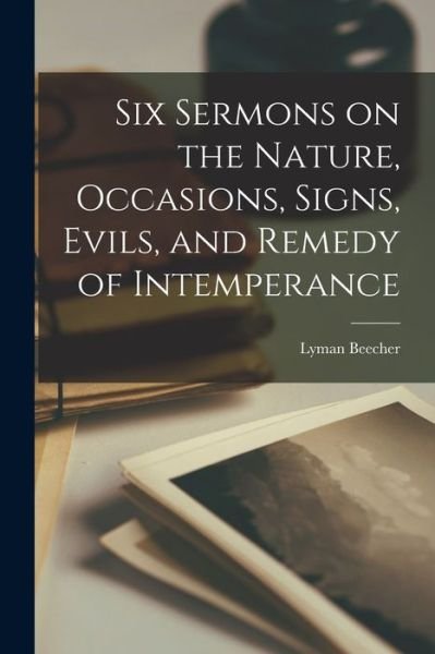 Cover for Lyman 1775-1863 Beecher · Six Sermons on the Nature, Occasions, Signs, Evils, and Remedy of Intemperance [microform] (Pocketbok) (2021)