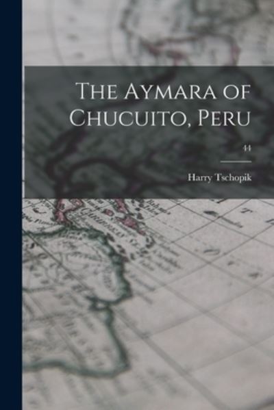 Cover for Harry 1915-1956 Tschopik · The Aymara of Chucuito, Peru; 44 (Paperback Book) (2021)