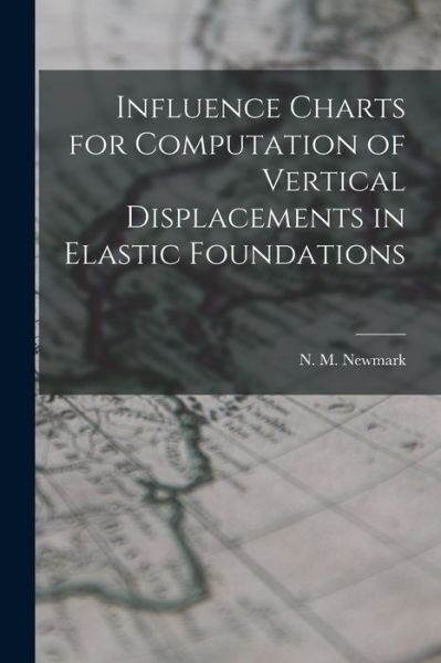 Cover for N M (Nathan Mortimore) 19 Newmark · Influence Charts for Computation of Vertical Displacements in Elastic Foundations (Taschenbuch) (2021)