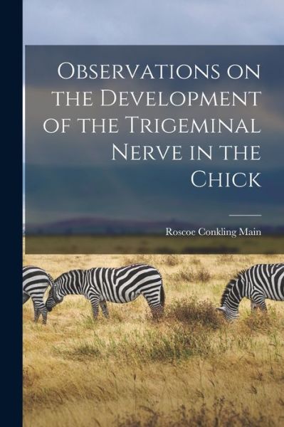 Cover for Roscoe Conkling 1882- Main · Observations on the Development of the Trigeminal Nerve in the Chick (Paperback Book) (2021)