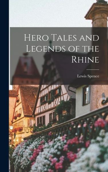 Hero Tales and Legends of the Rhine - Lewis Spence - Książki - Creative Media Partners, LLC - 9781015605794 - 26 października 2022