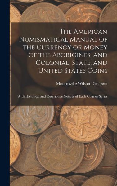 Cover for Montroville Wilson Dickeson · American Numismatical Manual of the Currency or Money of the Aborigines, and Colonial, State, and United States Coins (Book) (2022)