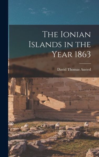 Cover for David Thomas Ansted · Ionian Islands in the Year 1863 (Book) (2022)