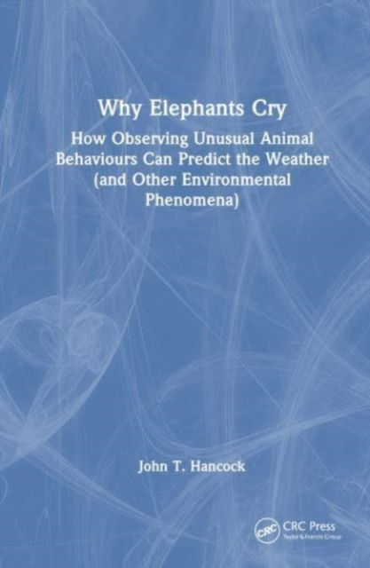 Cover for Hancock, John T. (UWE Bristol) · Why Elephants Cry: How Observing Unusual Animal Behaviours Can Predict the Weather (and Other Environmental Phenomena) (Hardcover Book) (2023)