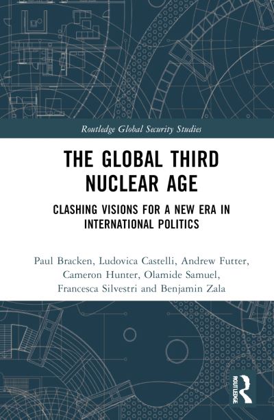 Cover for Futter, Andrew (University of Leicester, UK) · The Global Third Nuclear Age: Clashing Visions for a New Era in International Politics - Routledge Global Security Studies (Hardcover Book) (2025)