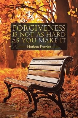 Cover for Nathan Frazier · Forgiveness Is Not as Hard as You Make It (Paperback Book) (2019)