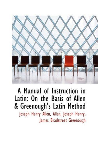 Cover for Joseph Henry Allen · A Manual of Instruction in Latin: on the Basis of Allen &amp; Greenough's Latin Method (Hardcover Book) (2009)