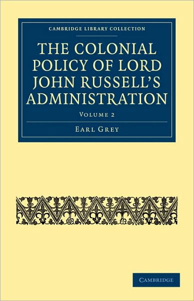 The Colonial Policy of Lord John Russell’s Administration - Cambridge Library Collection - British and Irish History, 19th Century - Earl Grey - Boeken - Cambridge University Press - 9781108020794 - 30 september 2010
