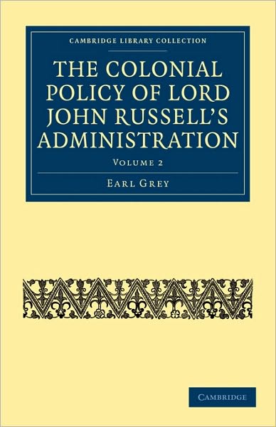 Cover for Earl Grey · The Colonial Policy of Lord John Russell's Administration - Cambridge Library Collection - British and Irish History, 19th Century (Paperback Bog) (2010)