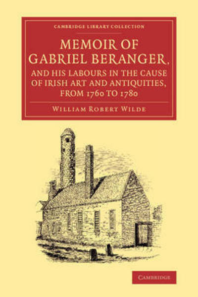 Cover for William Robert Wilde · Memoir of Gabriel Beranger, and his Labours in the Cause of Irish Art and Antiquities, from 1760 to 1780 - Cambridge Library Collection - Art and Architecture (Paperback Book) (2015)