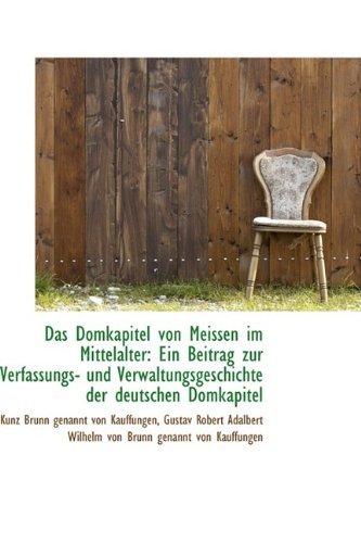 Cover for Kunz Brunn Genannt Von Kauffungen · Das Domkapitel Von Meissen Im Mittelalter: Ein Beitrag Zur Verfassungs- Und Verwaltungsgeschichte De (Paperback Bog) [German edition] (2009)