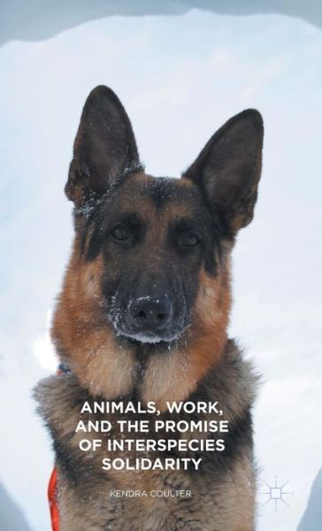 Cover for Kendra Coulter · Animals, Work, and the Promise of Interspecies Solidarity (Hardcover Book) [1st ed. 2015 edition] (2015)