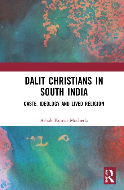 Cover for Mocherla, Ashok Kumar (Indian Institute of Technology Indore, India) · Dalit Christians in South India: Caste, Ideology and Lived Religion (Hardcover Book) (2020)