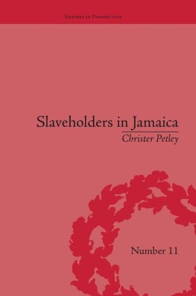 Christer Petley · Slaveholders in Jamaica: Colonial Society and Culture during the Era of Abolition - Empires in Perspective (Paperback Book) (2016)