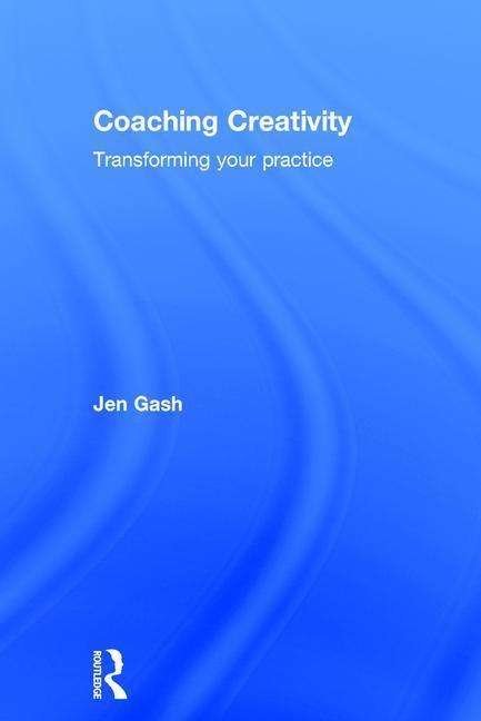 Cover for Gash, Jen (coach in private practice, UK) · Coaching Creativity: Transforming your practice (Inbunden Bok) (2016)