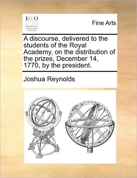 Cover for Joshua Reynolds · A Discourse, Delivered to the Students of the Royal Academy, on the Distribution of the Prizes, December 14, 1770, by the President. (Paperback Book) (2010)