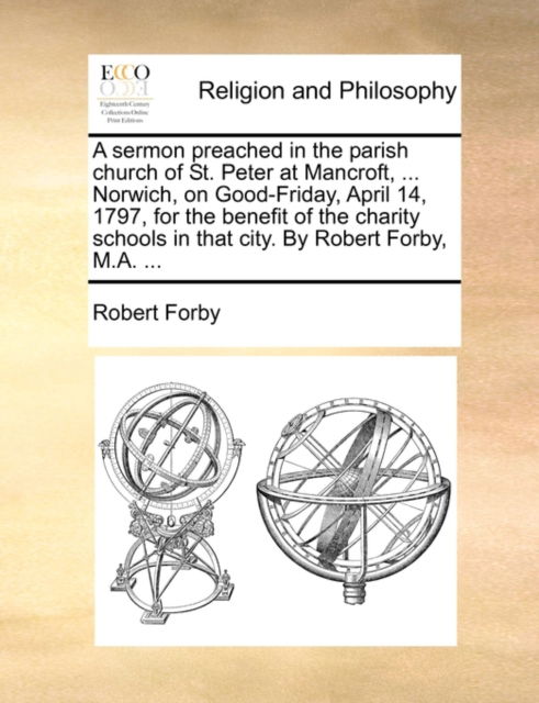 Cover for Robert Forby · A Sermon Preached in the Parish Church of St. Peter at Mancroft, ... Norwich, on Good-friday, April 14, 1797, for the Benefit of the Charity Schools in (Paperback Book) (2010)