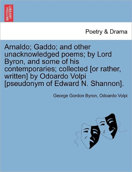 Cover for Byron, George Gordon, Lord · Arnaldo; Gaddo; and Other Unacknowledged Poems; by Lord Byron, and Some of His Contemporaries; Collected [or Rather, Written] by Odoardo Volpi [pseudo (Paperback Book) (2011)