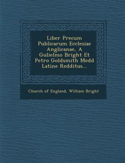 Cover for Church Of England · Liber Precum Publicarum Ecclesiae Anglicanae, A Gulielmo Bright Et Petro Goldsmith Medd Latine Redditus... (Paperback Book) (2012)