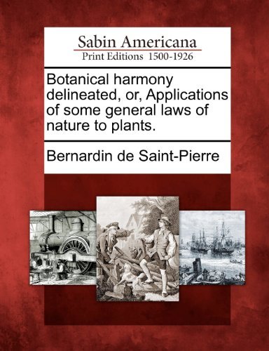 Botanical Harmony Delineated, Or, Applications of Some General Laws of Nature to Plants. - Bernardin De Saint-pierre - Boeken - Gale, Sabin Americana - 9781275746794 - 1 februari 2012