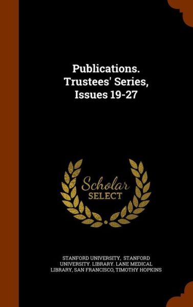 Publications. Trustees' Series, Issues 19-27 - Stanford University - Books - Arkose Press - 9781344947794 - October 20, 2015