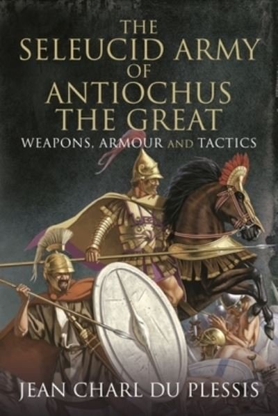 Cover for Jean Charl Du Plessis · The Seleucid Army of Antiochus the Great: Weapons, Armour and Tactics (Gebundenes Buch) (2022)