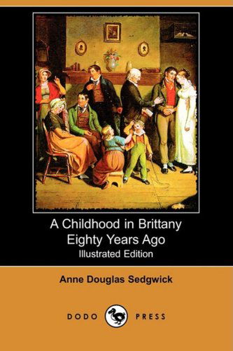 Cover for Anne Douglas Sedgwick · A Childhood in Brittany Eighty Years Ago (Illustrated Edition) (Dodo Press) (Pocketbok) [Illustrated, Ill edition] (2008)