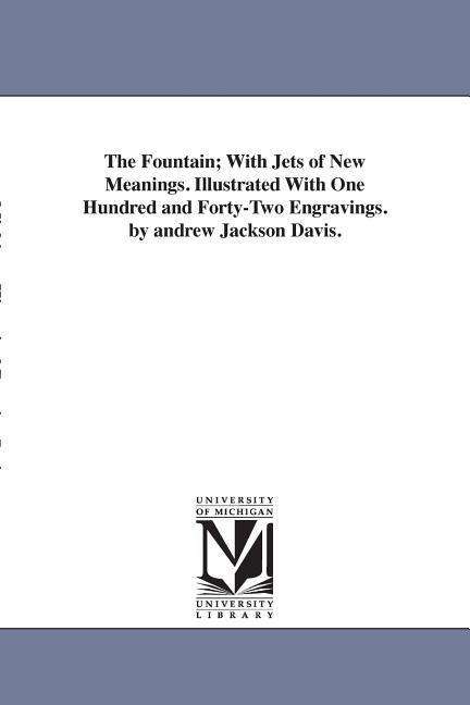 Cover for Andrew Jackson Davis · The Fountain; with Jets of New Meanings. Illustrated with One Hundred and Forty-two Engravings. by Andrew Jackson Davis. (Paperback Book) (2006)