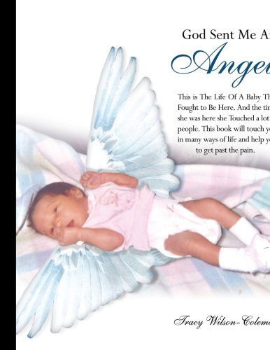 Tracy Coleman · God Sent Me an Angel: This is the Life of a Baby That Fought to Be Here. and the Time She Was Here She Touched a Lot of People. This Book Will Touch ... of Life and Help You to Get Past the Pain. (Taschenbuch) (2006)