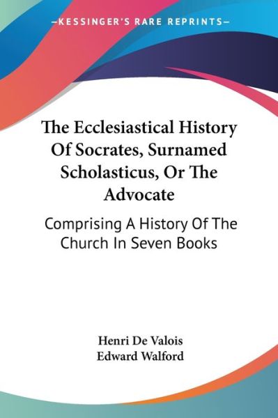 Cover for Henri De Valois · The Ecclesiastical History of Socrates, Surnamed Scholasticus, or the Advocate: Comprising a History of the Church in Seven Books (Pocketbok) (2007)