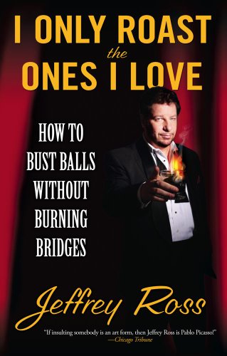 Cover for Jeffrey Ross · I Only Roast the Ones I Love: How to Bust Balls Without Burning Bridges (Pocketbok) [Reprint edition] (2010)