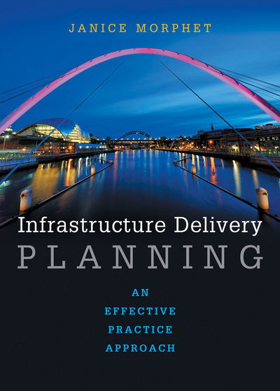 Cover for Morphet, Janice (University College London) · Infrastructure Delivery Planning: An Effective Practice Approach (Paperback Book) (2016)