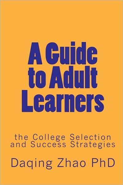 Cover for Daqing Zhao Phd · A Guide to Adult Learners: the College Selection and Success Strategies (Pocketbok) (2010)