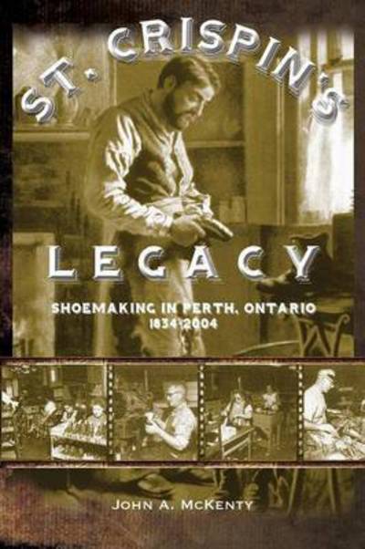 Cover for John A. Mckenty · St. Crispin's Legacy: Shoemaking in Perth, Ontario 1834-2004 (Pocketbok) (2014)