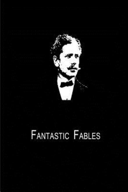 Fantastic Fables - Ambrose Bierce - Books - CreateSpace Independent Publishing Platf - 9781480014794 - September 30, 2012