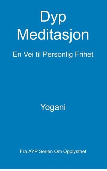 Cover for Yogani · Dyp Meditasjon - en Vei til Personlig Frihet: (Fra Ayp Serien Om Opplysthet) (Taschenbuch) (2012)