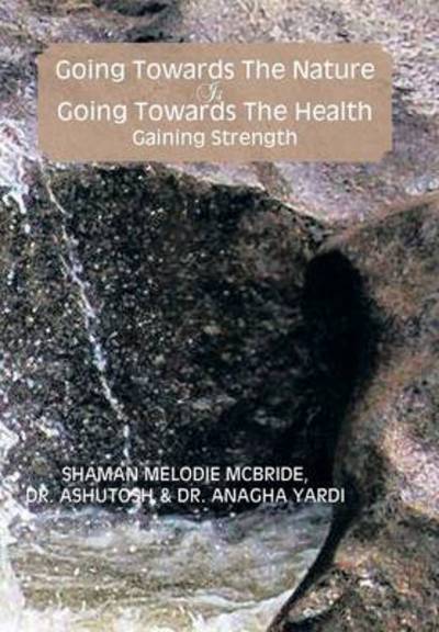 Cover for Melodie Mcbride · Going Towards the Nature is Going Towards the Health; Gaining Strength (Hardcover Book) (2013)