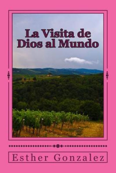Cover for Esther Gonzalez · La Visita De Dios Al Mundo: Tendremos Toda La Verdad Acerca De La Vida, Muerte Y Resurrecion De Jesucristo (Paperback Book) (2013)