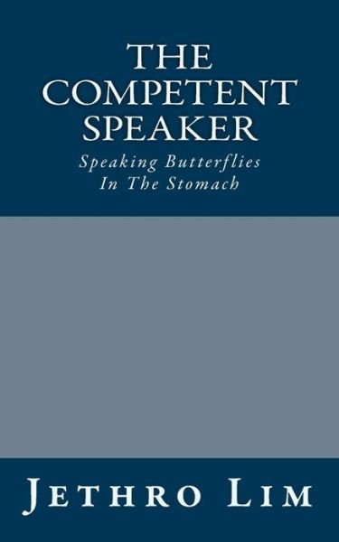 Cover for Jethro Lim · The Competent Speaker: Speaking Butterflies in the Stomach (Paperback Book) [Revised edition] (2014)