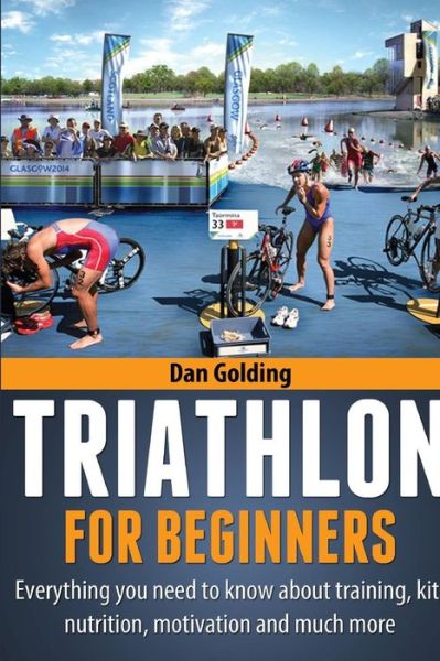 Cover for Dan Golding · Triathlon for Beginners: Everything You Need to Know About Training, Nutrition, Kit, Motivation, Racing, and Much More (Paperback Book) (2012)