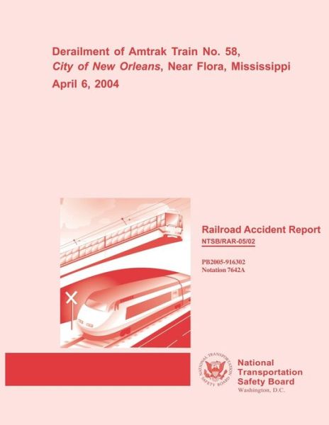 Railroad Accident Report: Derailment of Amtrak Train No. 58, City of New Orleans, Near Flora, Mississippi April 6, 2004 - National Transportation Safety Board - Books - Createspace - 9781495948794 - February 19, 2014