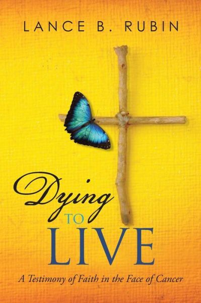 Cover for Lance B. Rubin · Dying to Live: a Testimony of Faith in the Face of Cancer (Paperback Book) (2015)