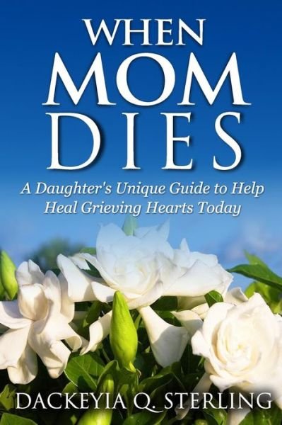 Cover for Dackeyia Q Sterling · When Mom Dies: a Daughter's Unique Guide to Help Heal Grieving Hearts Today (Paperback Bog) (2014)